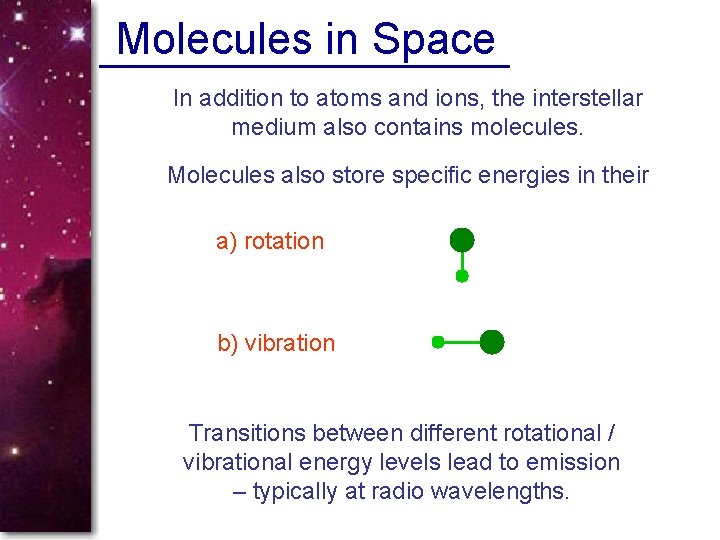 Molecules in Space In addition to atoms and ions, the interstellar medium also contains