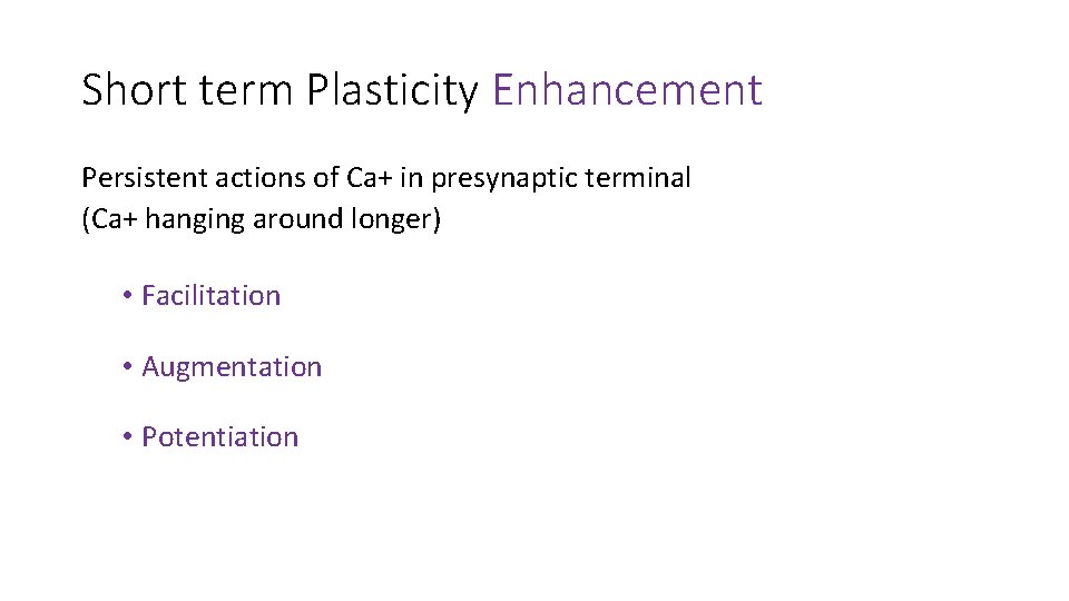 Short term Plasticity Enhancement Persistent actions of Ca+ in presynaptic terminal (Ca+ hanging around