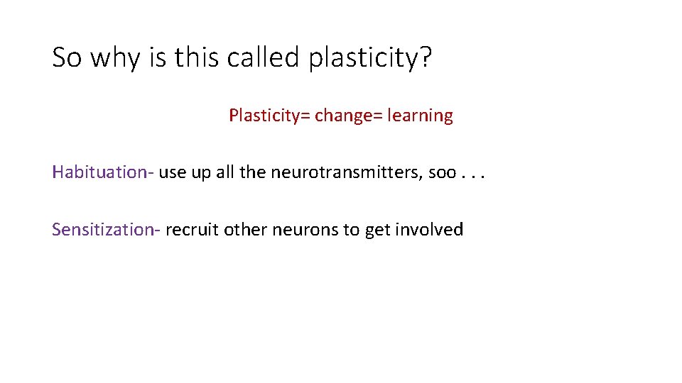 So why is this called plasticity? Plasticity= change= learning Habituation- use up all the