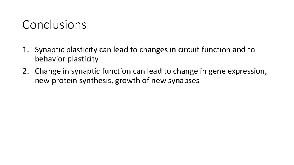 Conclusions 1. Synaptic plasticity can lead to changes in circuit function and to behavior