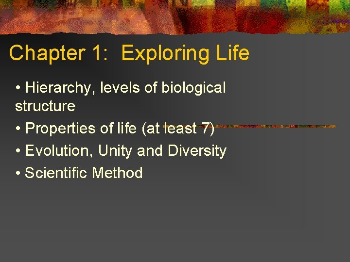 Chapter 1: Exploring Life • Hierarchy, levels of biological structure • Properties of life
