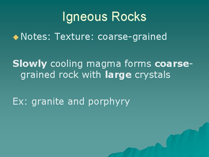 Igneous Rocks u Notes: Texture: coarse-grained Slowly cooling magma forms coarsegrained rock with large
