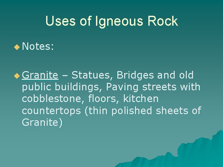 Uses of Igneous Rock u Notes: u Granite – Statues, Bridges and old public