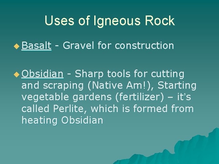 Uses of Igneous Rock u Basalt - Gravel for construction u Obsidian - Sharp