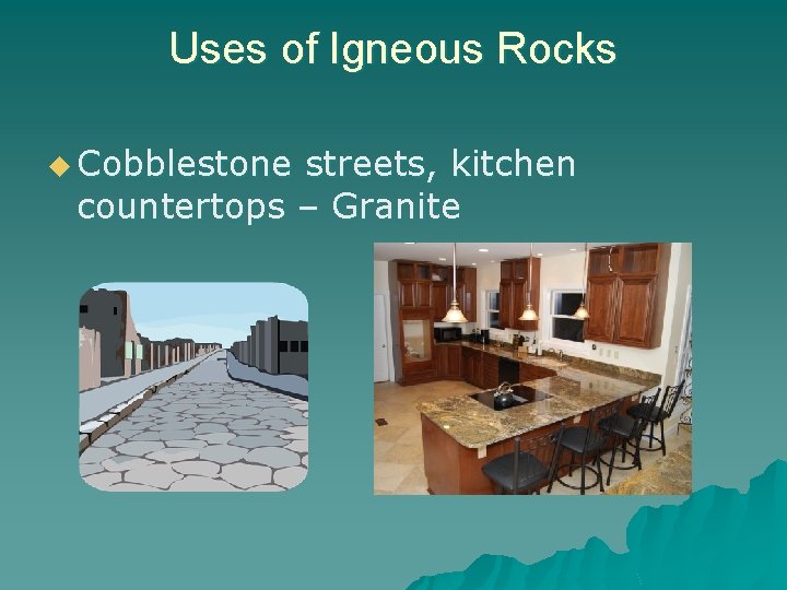 Uses of Igneous Rocks u Cobblestone streets, kitchen countertops – Granite 