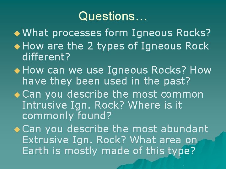 Questions… u What processes form Igneous Rocks? u How are the 2 types of