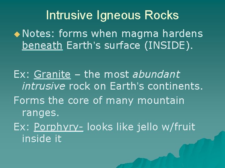 Intrusive Igneous Rocks u Notes: forms when magma hardens beneath Earth’s surface (INSIDE). Ex: