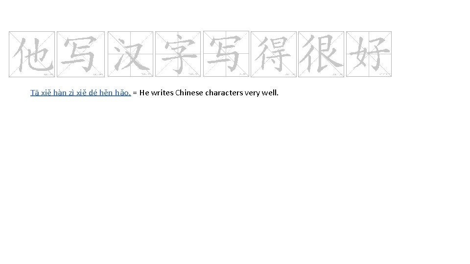 Tā xiě hàn zì xiě dé hěn hǎo. = He writes Chinese characters very
