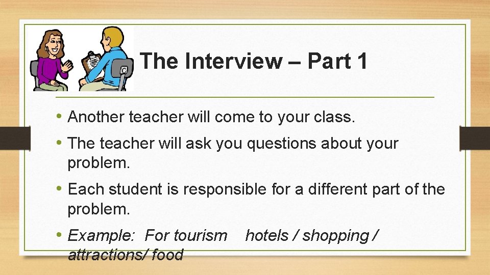 The Interview – Part 1 • Another teacher will come to your class. •