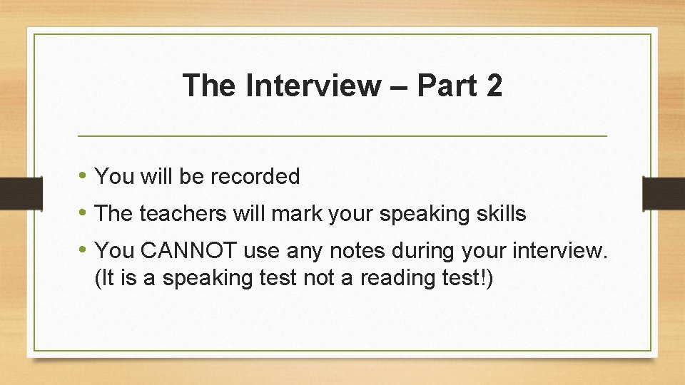 The Interview – Part 2 • You will be recorded • The teachers will