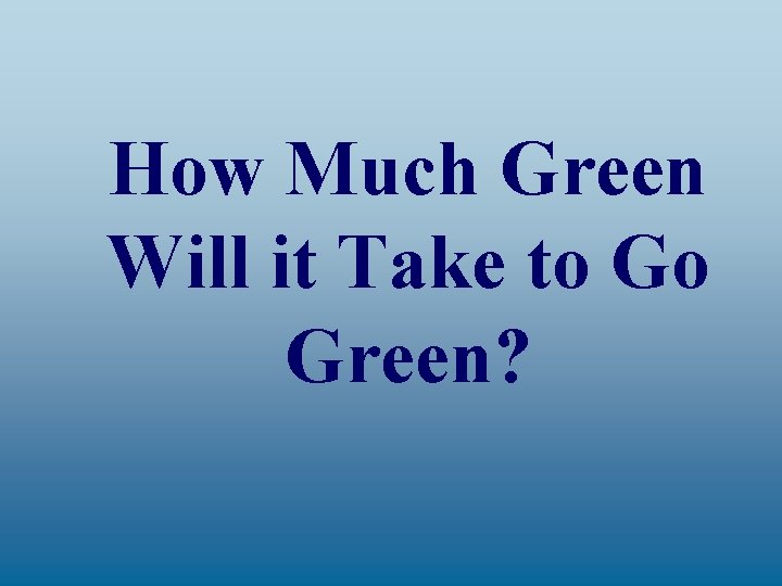 How Much Green Will it Take to Go Green? 