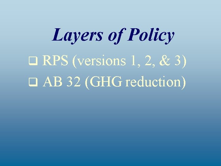 Layers of Policy RPS (versions 1, 2, & 3) q AB 32 (GHG reduction)