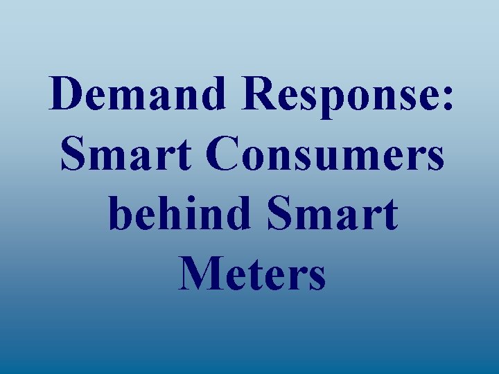 Demand Response: Smart Consumers behind Smart Meters 