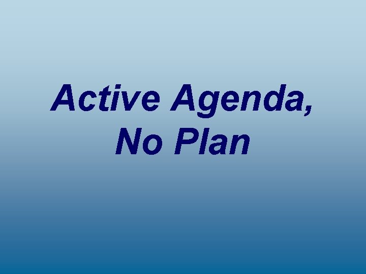Active Agenda, No Plan 