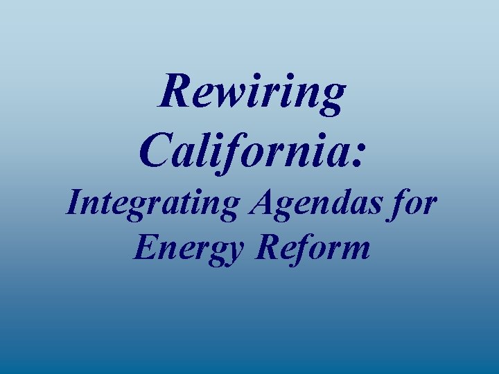 Rewiring California: Integrating Agendas for Energy Reform 