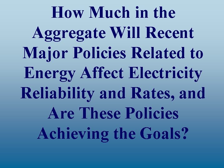 How Much in the Aggregate Will Recent Major Policies Related to Energy Affect Electricity