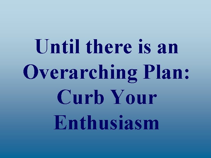 Until there is an Overarching Plan: Curb Your Enthusiasm 