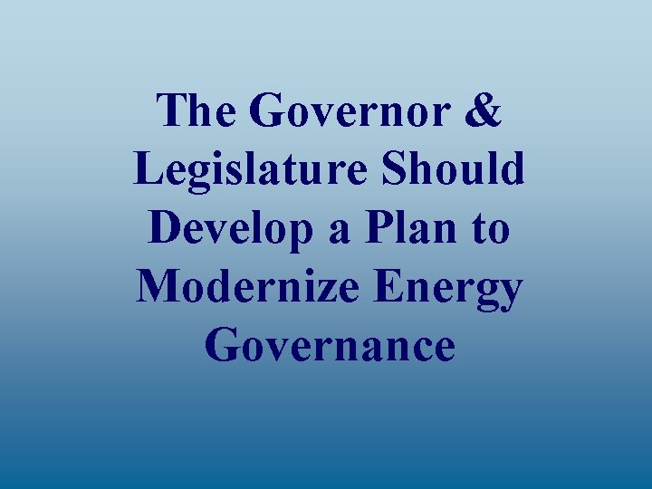 The Governor & Legislature Should Develop a Plan to Modernize Energy Governance 