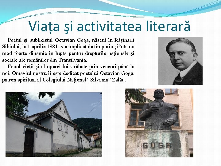 Viața şi activitatea literară Poetul şi publicistul Octavian Goga, născut în Răşinarii Sibiului, la