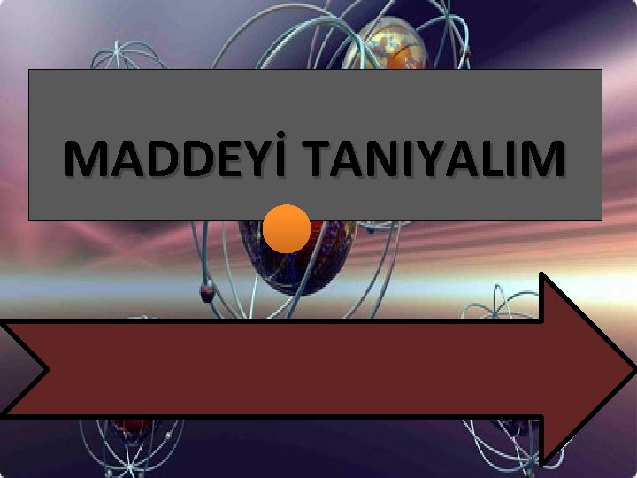 MADDEYİ TANIYALIM 