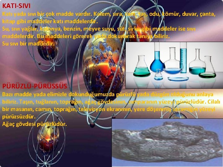 KATI-SIVI Katı yada sıvı bir çok madde vardır. Kalem, sıra, cam, taş, odu, kömür,