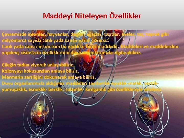 Maddeyi Niteleyen Özellikler Çevremizde insanlar, hayvanlar, dağlar, ağaçlar, taşıtlar, eveler, taş, toprak gibi milyonlarca