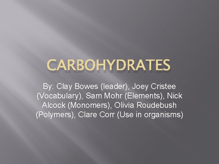 CARBOHYDRATES By: Clay Bowes (leader), Joey Cristee (Vocabulary), Sam Mohr (Elements), Nick Alcock (Monomers),