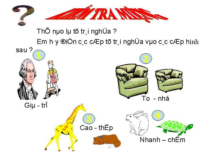 ThÕ nµo lµ tõ tr¸i nghÜa ? Em h·y ®iÒn c¸c cÆp tõ tr¸i