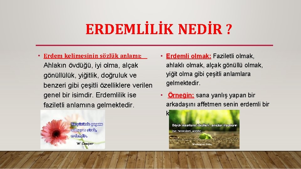 ERDEMLİLİK NEDİR ? • Erdem kelimesinin sözlük anlamı: Ahlakın övdüğü, iyi olma, alçak gönüllülük,