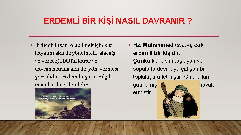 ERDEMLİ BİR KİŞİ NASIL DAVRANIR ? • Erdemli insan olabilmek için kişi hayatını aklı