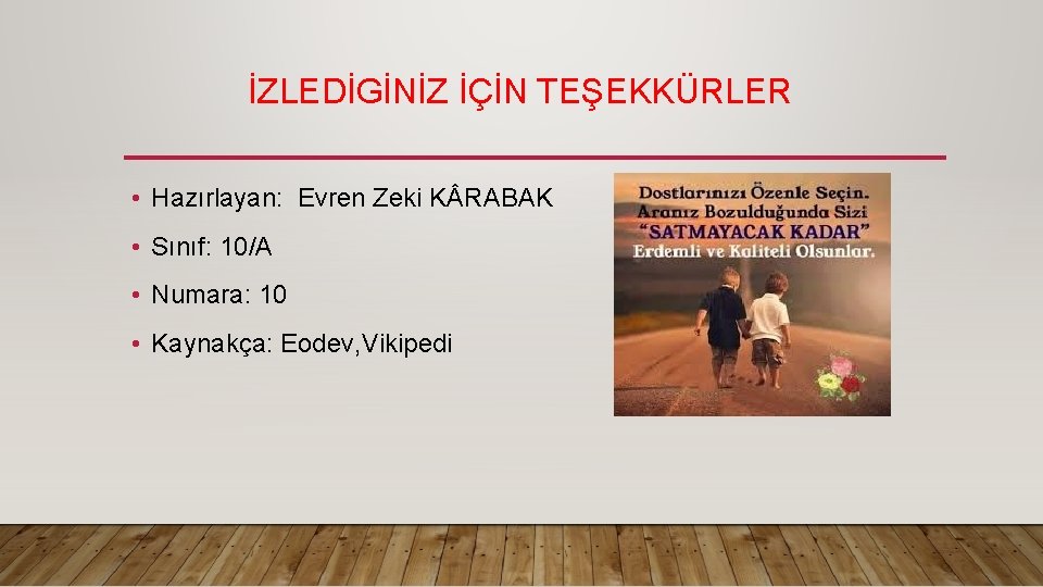 İZLEDİGİNİZ İÇİN TEŞEKKÜRLER • Hazırlayan: Evren Zeki K RABAK • Sınıf: 10/A • Numara: