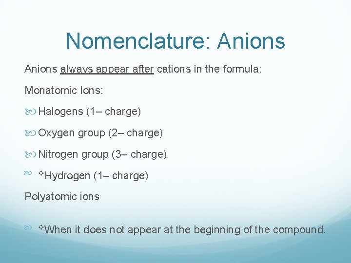 Nomenclature: Anions always appear after cations in the formula: Monatomic Ions: Halogens (1– charge) Nomenclature: Anions always appear after cations in the formula: Monatomic Ions: Halogens (1– charge)