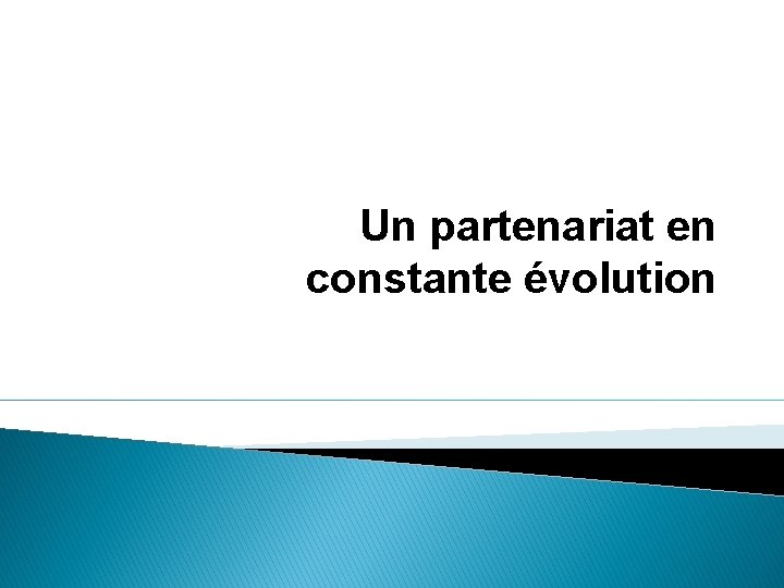 Un partenariat en constante évolution 