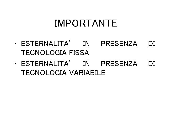 IMPORTANTE • ESTERNALITA’ IN PRESENZA TECNOLOGIA FISSA • ESTERNALITA’ IN PRESENZA TECNOLOGIA VARIABILE DI