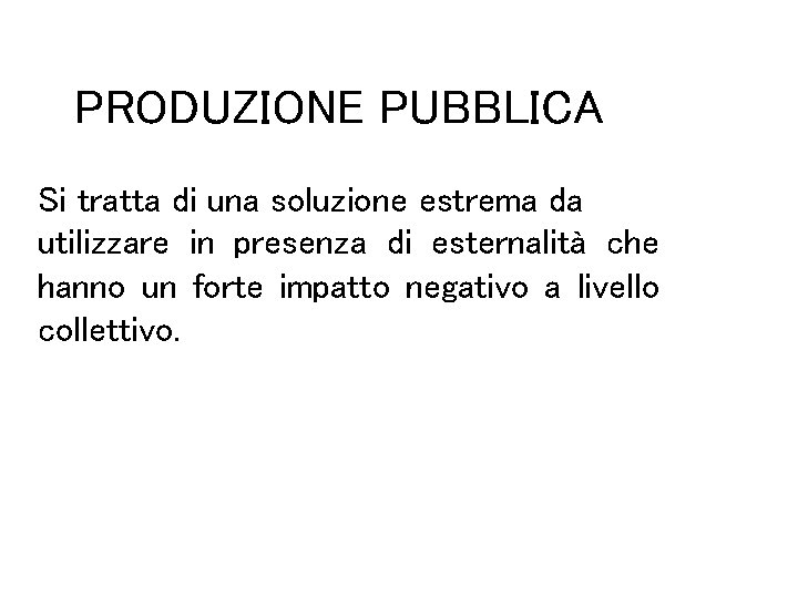 PRODUZIONE PUBBLICA Si tratta di una soluzione estrema da utilizzare in presenza di esternalità