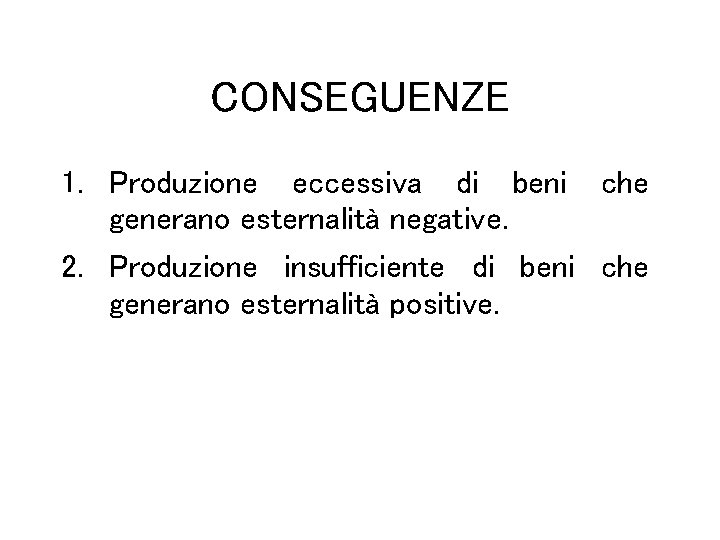 CONSEGUENZE 1. Produzione eccessiva di beni che generano esternalità negative. 2. Produzione insufficiente di