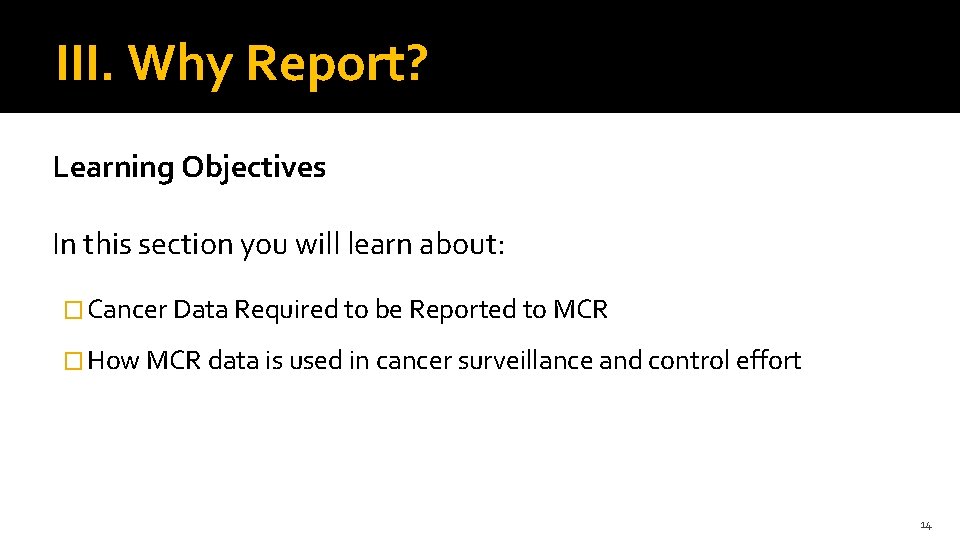 III. Why Report? Learning Objectives In this section you will learn about: � Cancer