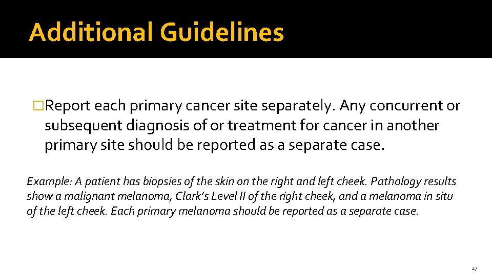 Additional Guidelines �Report each primary cancer site separately. Any concurrent or subsequent diagnosis of