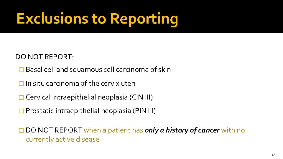 Exclusions to Reporting DO NOT REPORT: � Basal cell and squamous cell carcinoma of