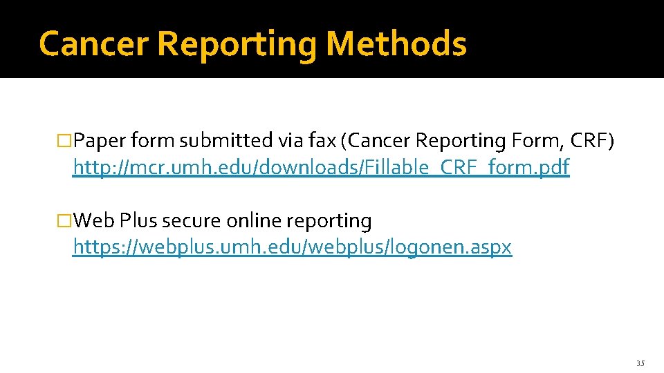 Cancer Reporting Methods �Paper form submitted via fax (Cancer Reporting Form, CRF) http: //mcr.