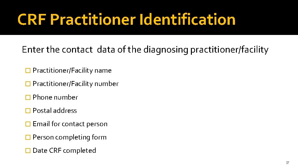 CRF Practitioner Identification Enter the contact data of the diagnosing practitioner/facility � Practitioner/Facility name