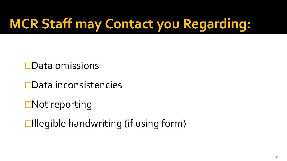 MCR Staff may Contact you Regarding: �Data omissions �Data inconsistencies �Not reporting �Illegible handwriting