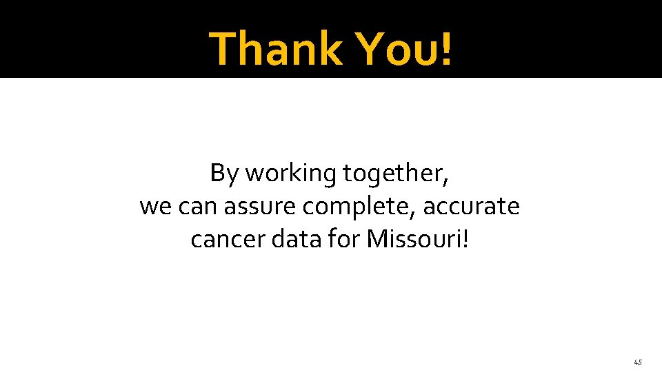 Thank You! By working together, we can assure complete, accurate cancer data for Missouri!