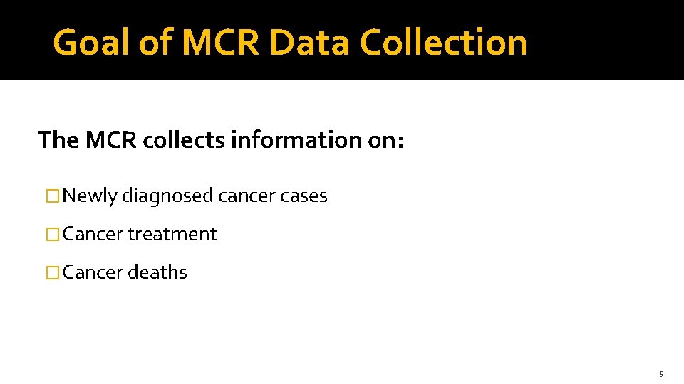 Goal of MCR Data Collection The MCR collects information on: �Newly diagnosed cancer cases