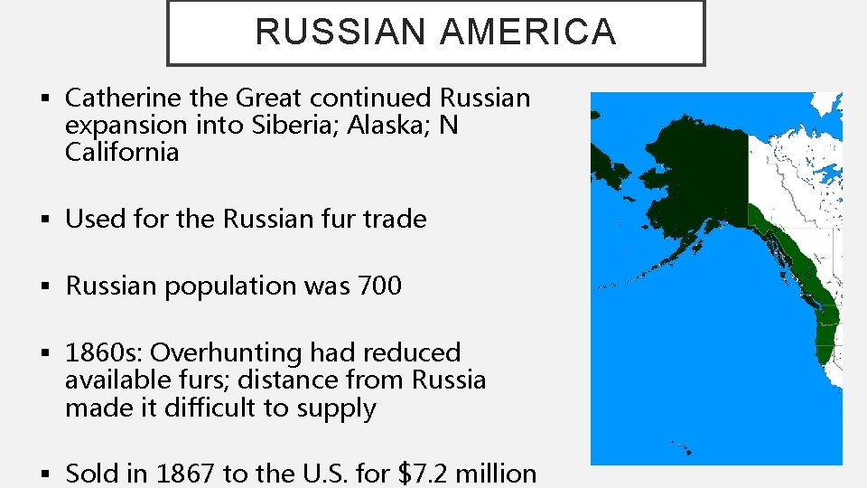 RUSSIAN AMERICA § Catherine the Great continued Russian expansion into Siberia; Alaska; N California