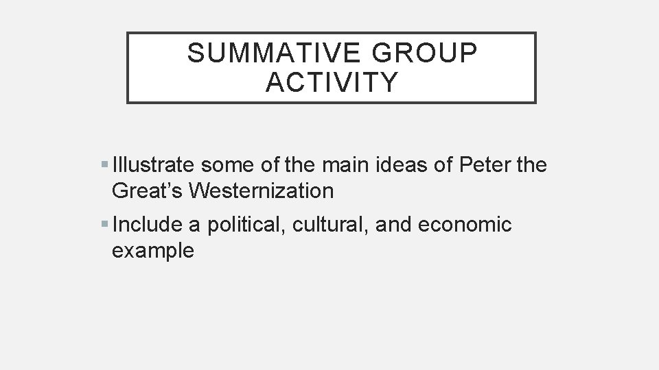 SUMMATIVE GROUP ACTIVITY § Illustrate some of the main ideas of Peter the Great’s