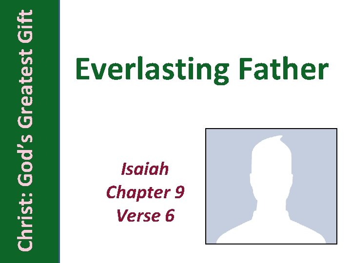 Christ: God’s Greatest Gift Everlasting Father Isaiah Chapter 9 Verse 6 