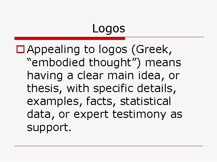 Logos o Appealing to logos (Greek, “embodied thought”) means having a clear main idea,