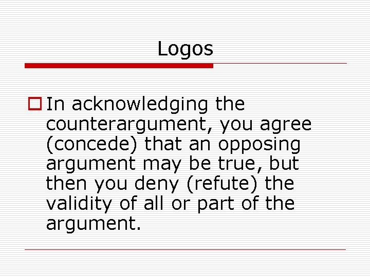 Logos o In acknowledging the counterargument, you agree (concede) that an opposing argument may