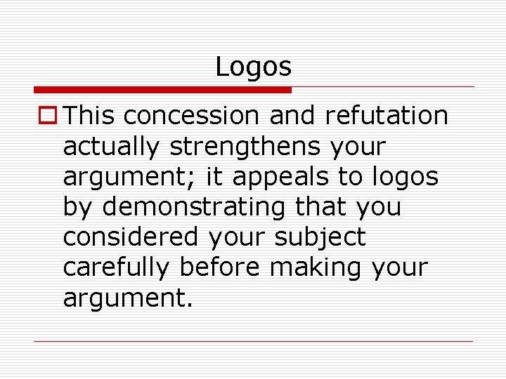 Logos o This concession and refutation actually strengthens your argument; it appeals to logos